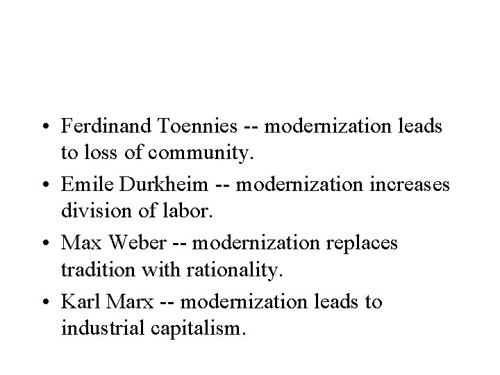 • Ferdinand Toennies -- modernization leads to loss of community. • Emile Durkheim