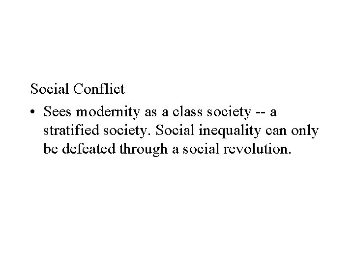 Social Conflict • Sees modernity as a class society -- a stratified society. Social