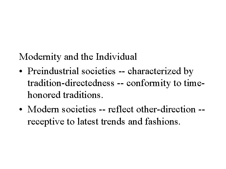 Modernity and the Individual • Preindustrial societies -- characterized by tradition-directedness -- conformity to