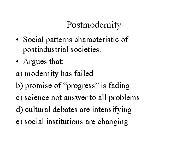 Postmodernity • Social patterns characteristic of postindustrial societies. • Argues that: a) modernity has