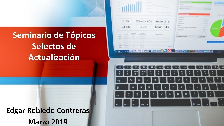 Seminario de Tópicos Selectos de Actualización Edgar Robledo Contreras Marzo 2019 