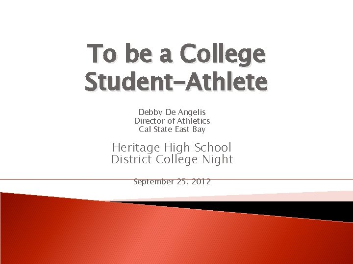 To be a College Student-Athlete Debby De Angelis Director of Athletics Cal State East