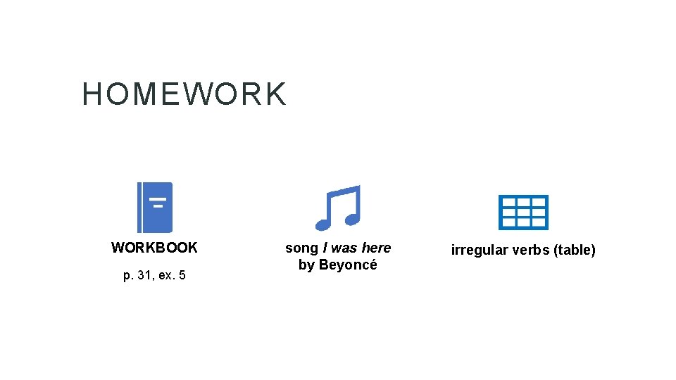 HOMEWORKBOOK p. 31, ex. 5 song I was here by Beyoncé irregular verbs (table)