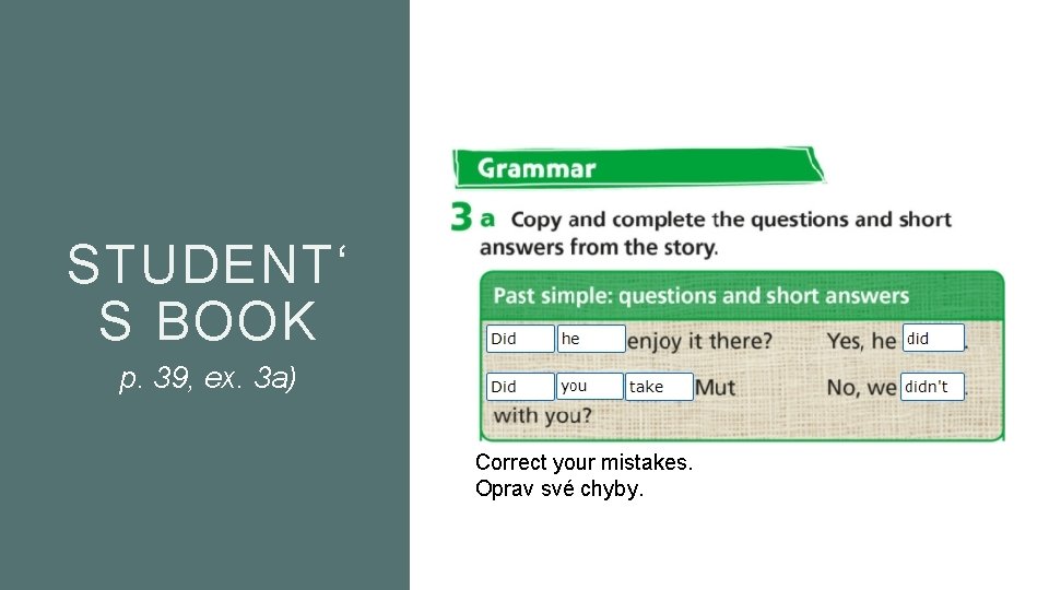 STUDENT‘ S BOOK p. 39, ex. 3 a) Correct your mistakes. Oprav své chyby.