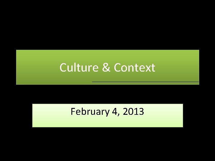 Culture & Context February 4, 2013 