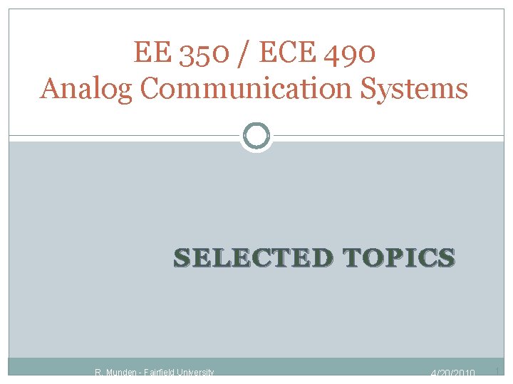 EE 350 / ECE 490 Analog Communication Systems SELECTED TOPICS R. Munden - Fairfield