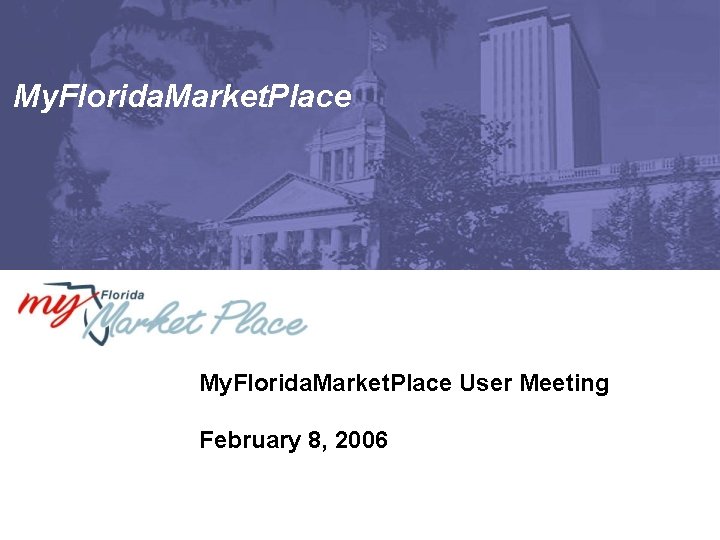 My. Florida. Market. Place User Meeting February 8, 2006 