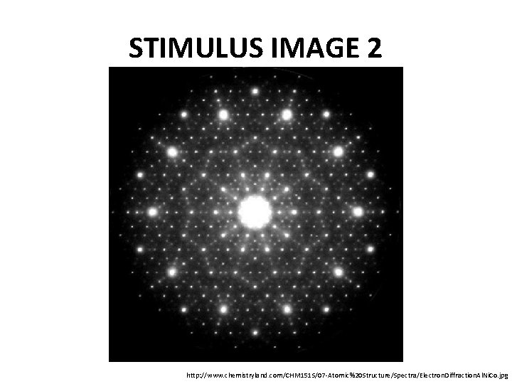 STIMULUS IMAGE 2 http: //www. chemistryland. com/CHM 151 S/07 -Atomic%20 Structure/Spectra/Electron. Diffraction. Al. Ni.