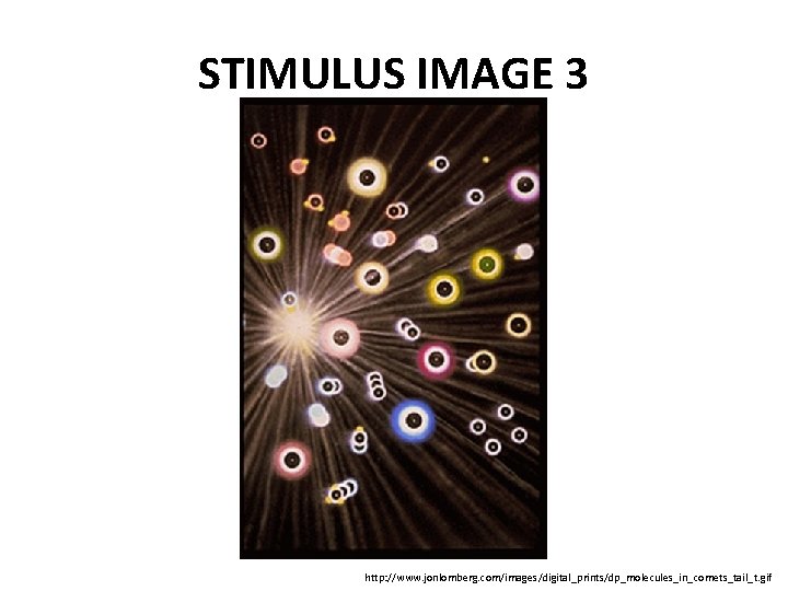 STIMULUS IMAGE 3 http: //www. jonlomberg. com/images/digital_prints/dp_molecules_in_comets_tail_t. gif 