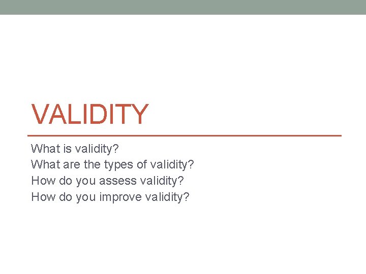 VALIDITY What is validity? What are the types of validity? How do you assess