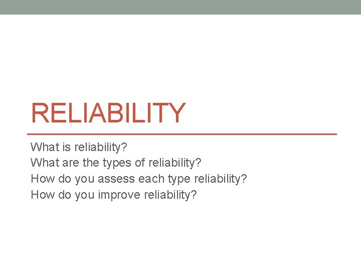 RELIABILITY What is reliability? What are the types of reliability? How do you assess