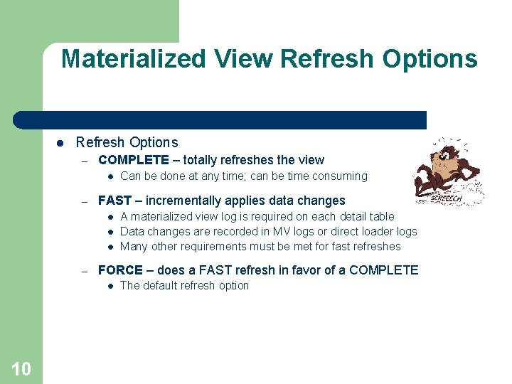 Materialized View Refresh Options l Refresh Options – COMPLETE – totally refreshes the view