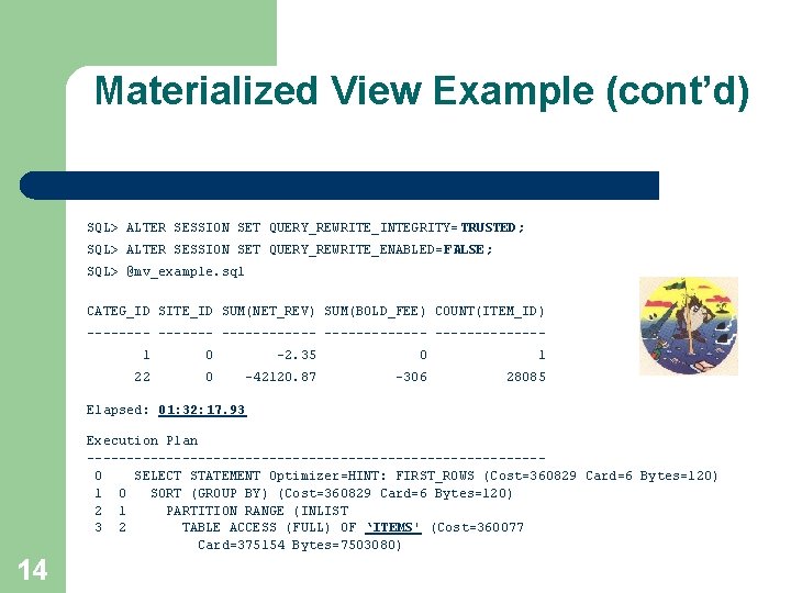 Materialized View Example (cont’d) SQL> ALTER SESSION SET QUERY_REWRITE_INTEGRITY= TRUSTED; SQL> ALTER SESSION SET