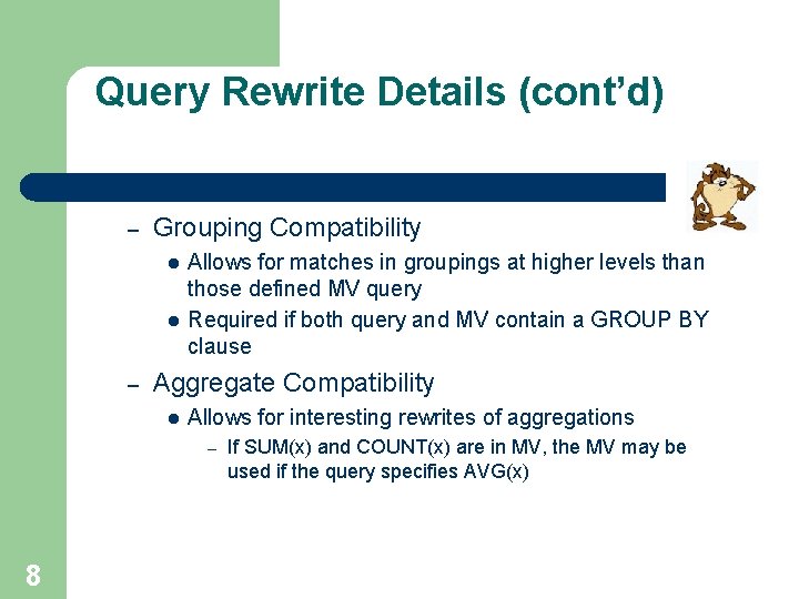 Query Rewrite Details (cont’d) – Grouping Compatibility l l – Allows for matches in