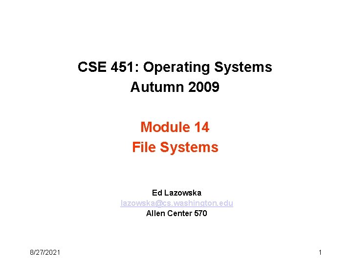 CSE 451: Operating Systems Autumn 2009 Module 14 File Systems Ed Lazowska lazowska@cs. washington.
