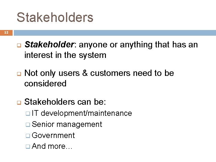 Stakeholders 12 q q q Stakeholder: anyone or anything that has an interest in