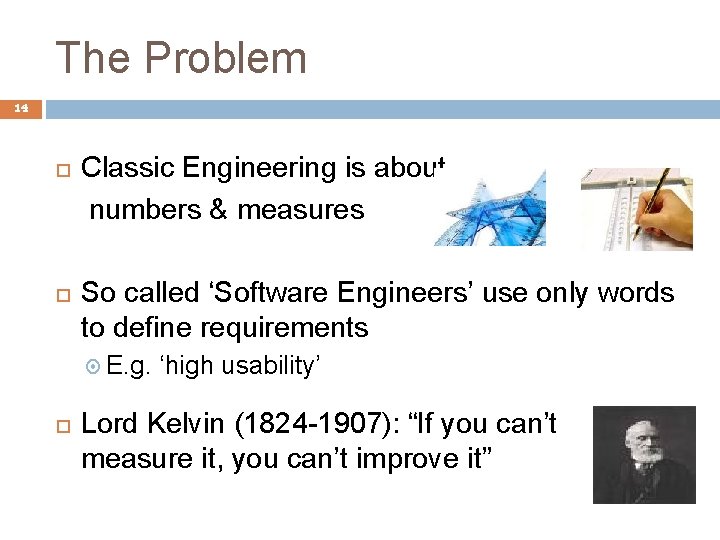 The Problem 14 Classic Engineering is about numbers & measures So called ‘Software Engineers’