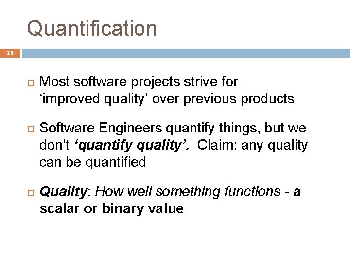 Quantification 15 Most software projects strive for ‘improved quality’ over previous products Software Engineers