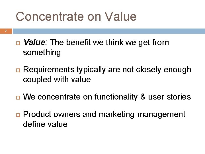 Concentrate on Value 7 Value: The benefit we think we get from something Requirements