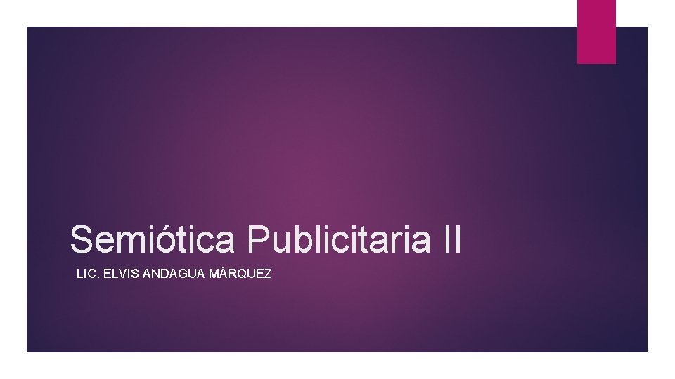 Semiótica Publicitaria II LIC. ELVIS ANDAGUA MÁRQUEZ 