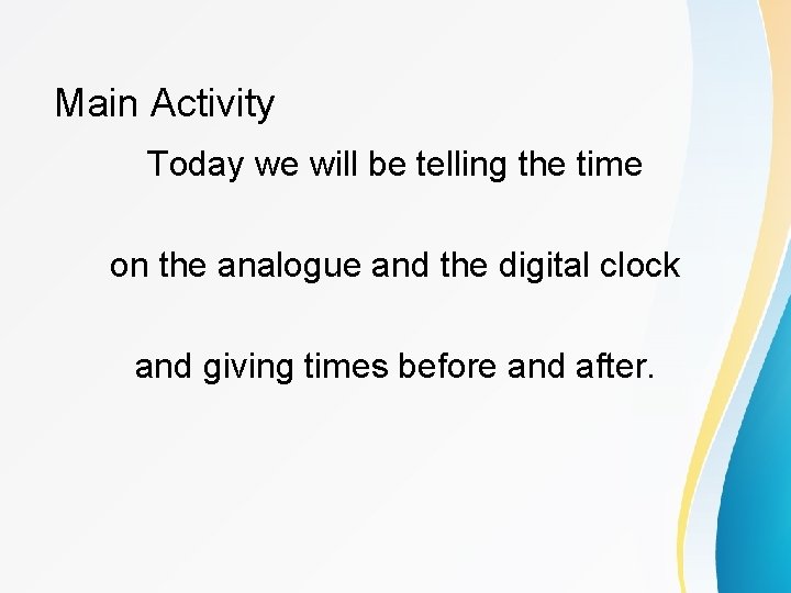 Main Activity Today we will be telling the time on the analogue and the