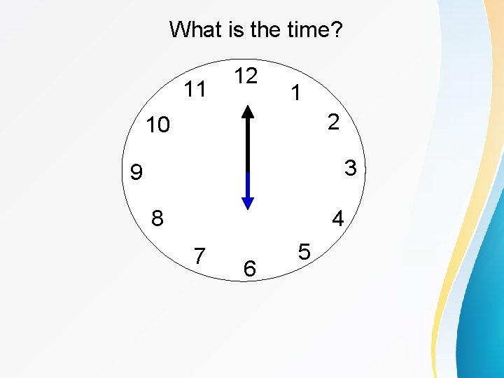 What is the time? 11 12 1 2 10 3 9 8 4 7