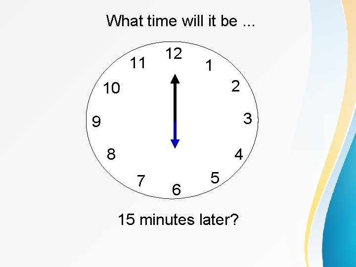 What time will it be. . . 11 12 1 2 10 3 9