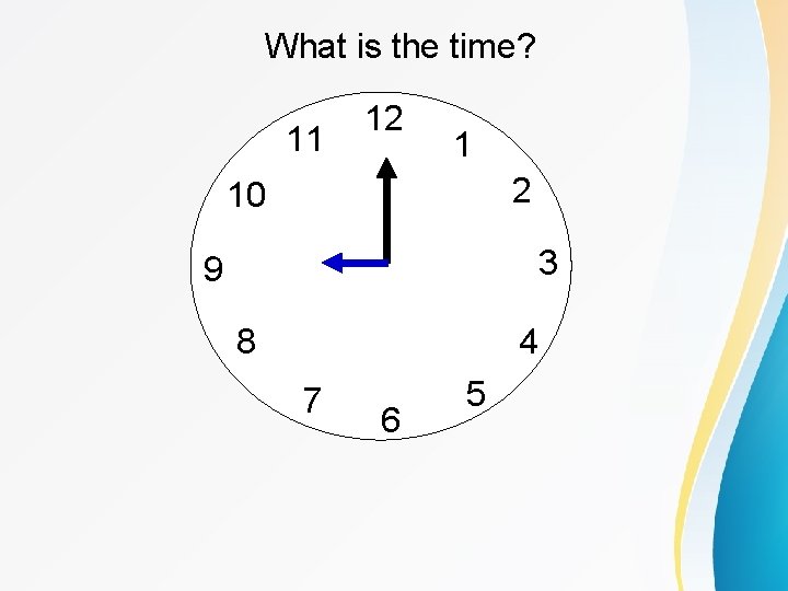 What is the time? 11 12 1 2 10 3 9 8 4 7