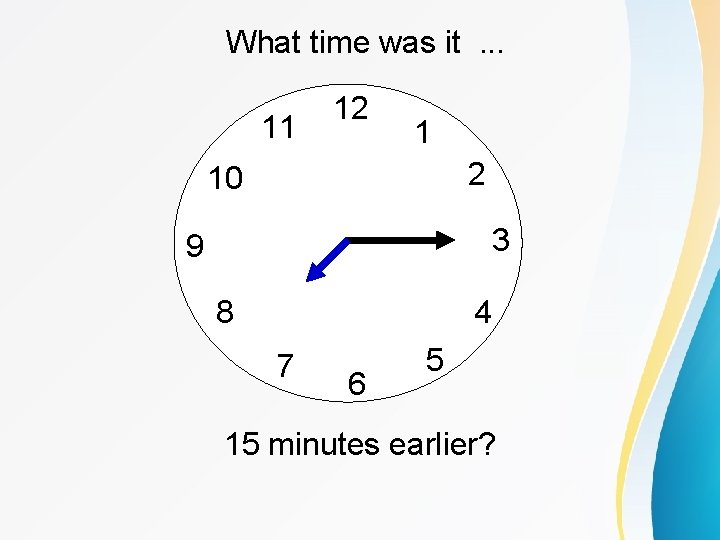 What time was it. . . 11 12 1 2 10 3 9 8