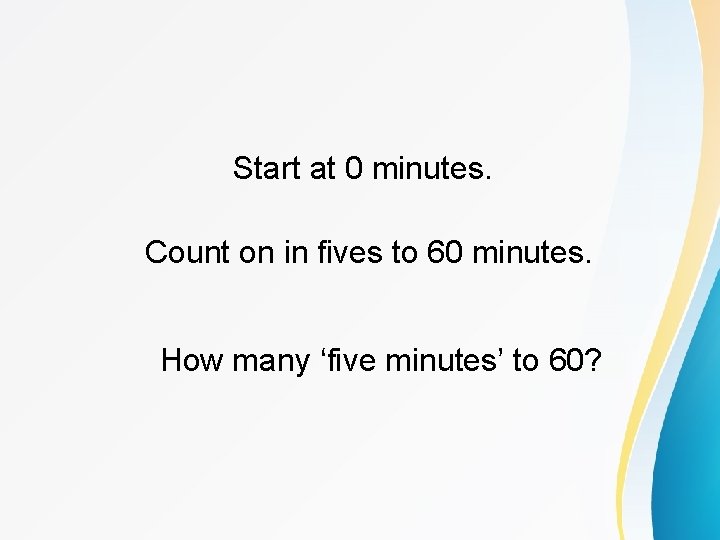 Start at 0 minutes. Count on in fives to 60 minutes. How many ‘five