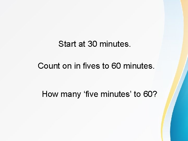 Start at 30 minutes. Count on in fives to 60 minutes. How many ‘five