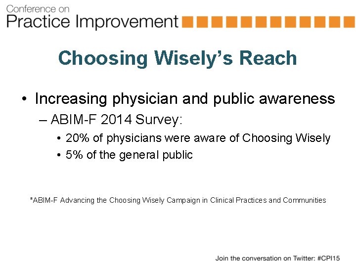 Choosing Wisely’s Reach • Increasing physician and public awareness – ABIM-F 2014 Survey: •