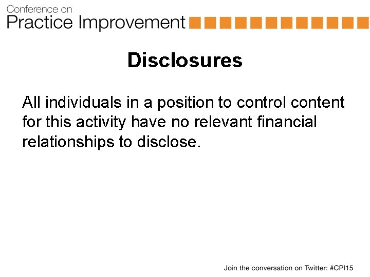 Disclosures All individuals in a position to control content for this activity have no