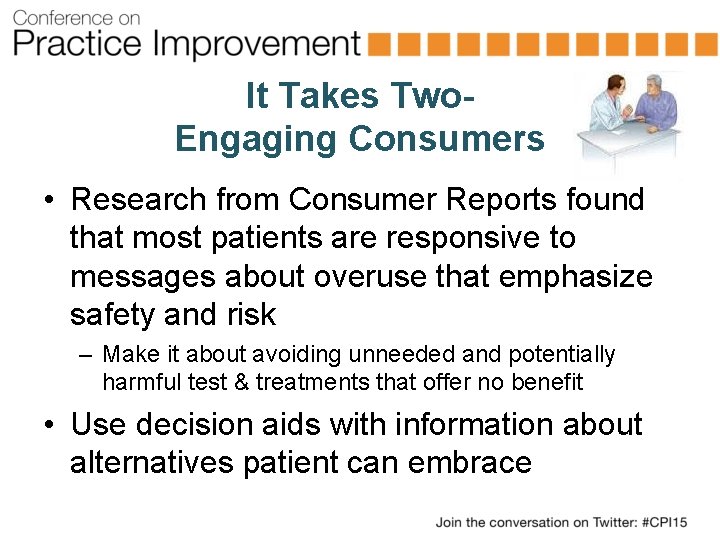 It Takes Two. Engaging Consumers • Research from Consumer Reports found that most patients