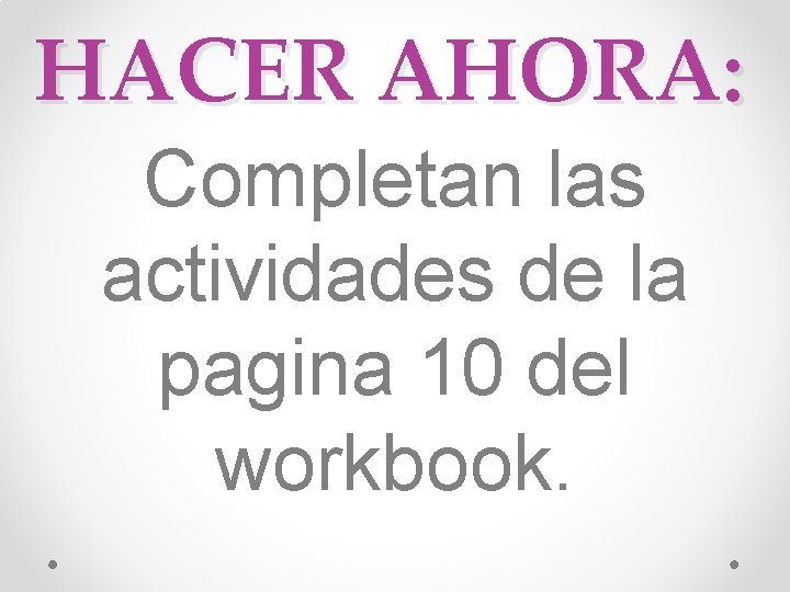 HACER AHORA: Completan las actividades de la pagina 10 del workbook. 