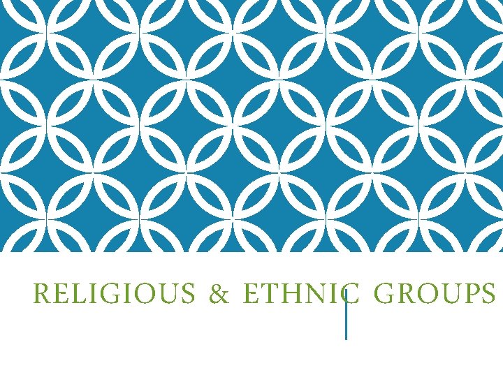 RELIGIOUS & ETHNIC GROUPS 