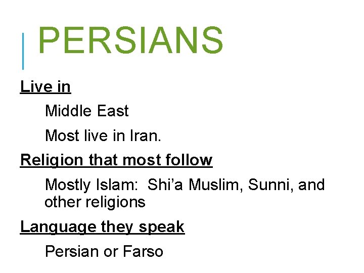 PERSIANS Live in Middle East Most live in Iran. Religion that most follow Mostly