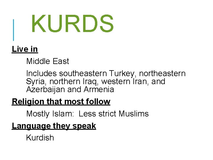 KURDS Live in Middle East Includes southeastern Turkey, northeastern Syria, northern Iraq, western Iran,