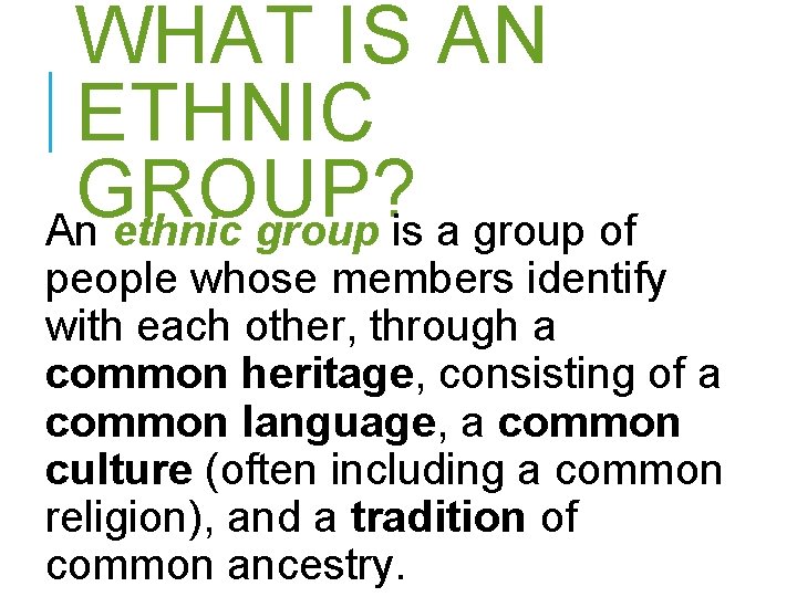 WHAT IS AN ETHNIC GROUP? An ethnic group is a group of people whose