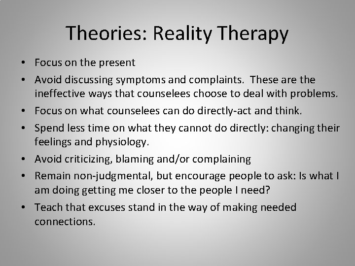 Theories: Reality Therapy • Focus on the present • Avoid discussing symptoms and complaints.