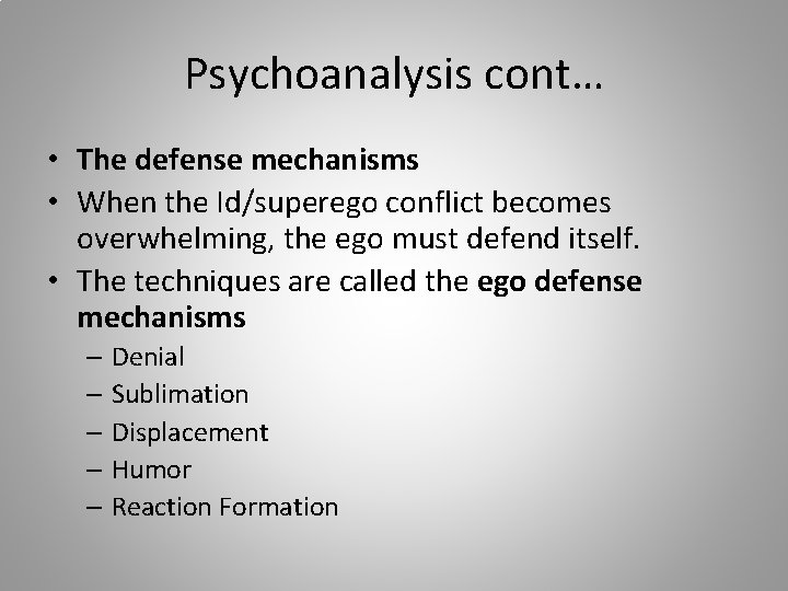 Psychoanalysis cont… • The defense mechanisms • When the Id/superego conflict becomes overwhelming, the
