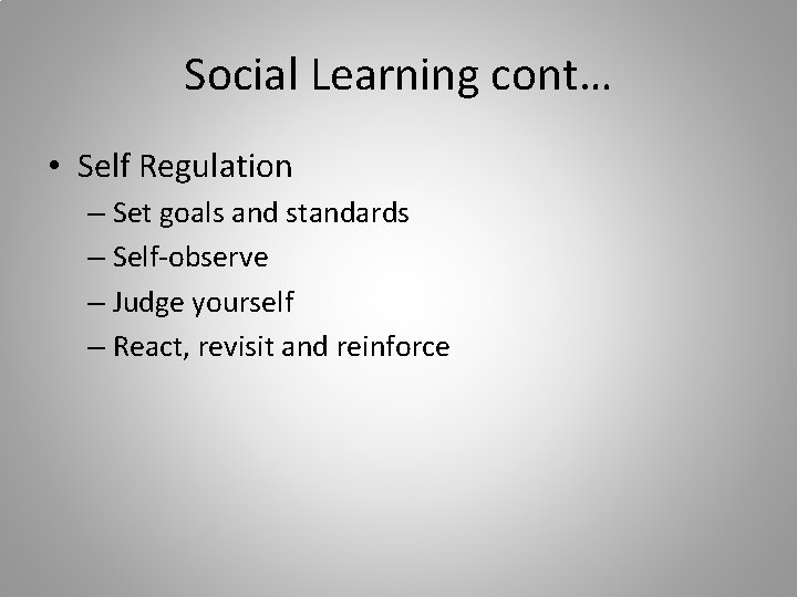Social Learning cont… • Self Regulation – Set goals and standards – Self-observe –