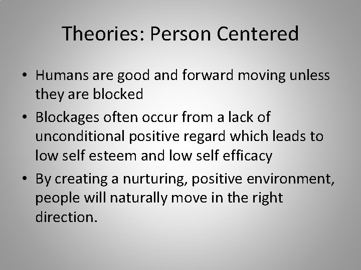 Theories: Person Centered • Humans are good and forward moving unless they are blocked