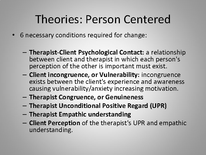 Theories: Person Centered • 6 necessary conditions required for change: – Therapist-Client Psychological Contact: