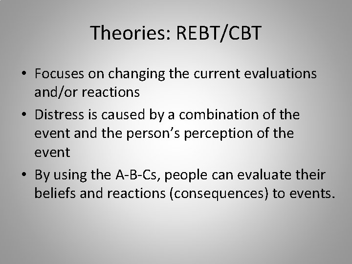 Theories: REBT/CBT • Focuses on changing the current evaluations and/or reactions • Distress is