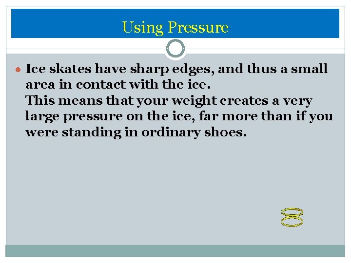 Using Pressure Ice skates have sharp edges, and thus a small area in contact
