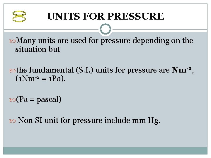 UNITS FOR PRESSURE Many units are used for pressure depending on the situation but