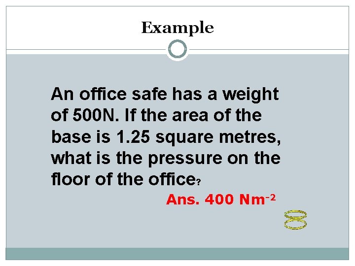 Example An office safe has a weight of 500 N. If the area of