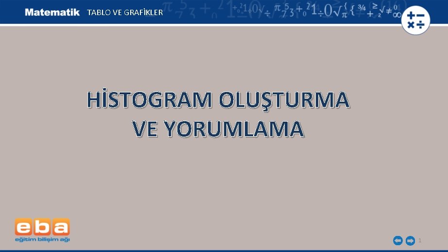 TABLO VE GRAFİKLER HİSTOGRAM OLUŞTURMA VE YORUMLAMA 1 