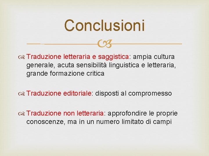 Conclusioni Traduzione letteraria e saggistica: ampia cultura generale, acuta sensibilità linguistica e letteraria, grande